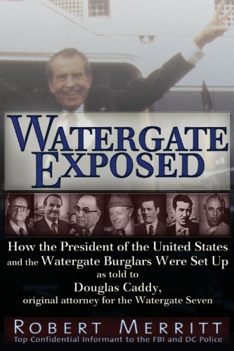 Watergate Exposed: How the President of the United States and the Watergate Burglars Were Set Up As Told to Douglas Caddy, Original Attorney for the Watergate Seven