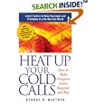 Heat Up Your Cold Calls: How to Get Prospects to Listen, Respond, and Buy