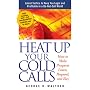 Heat Up Your Cold Calls: How to Get Prospects to Listen, Respond, and Buy