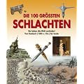 Die 100 gr��ten Schlachten: Sie haben die Welt ver�ndert - Von Kadesch (1285 v. Chr.) bis heute