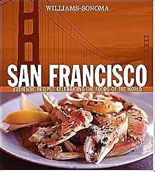 Williams-Sonoma Foods of the World: San Francisco: Authentic Recipes Celebrating the Foods of the World