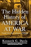 The Hidden History of America at War: Untold Tales from Yorktown to Fallujah (Don't Know Much About)