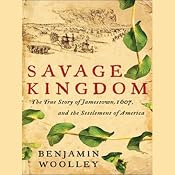 Savage Kingdom: The True Story of Jamestown, 1607, and the Settlement of America | [Benjamin Woolley]