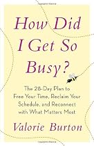How Did I Get So Busy?: The 28-day Plan to Free Your Time, Reclaim Your Schedule, and Reconnect with What Matters Most