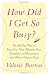 How Did I Get So Busy?: The 28-day Plan to Free Your Time, Reclaim Your Schedule, and Reconnect with What Matters Most