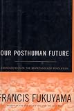 Our Posthuman Future : Consequences of the Biotechnology Revolution