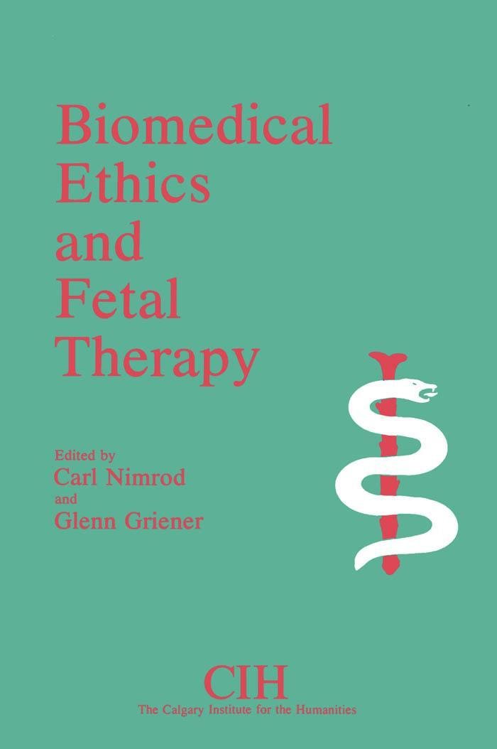 Biomedical Ethics and Fetal Therapy: University Of Calgary, Glenn ...