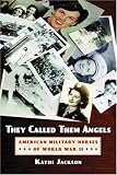 They Called Them Angels: American Military Nurses of World War II