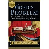 God's Problem: How the Bible Fails to Answer Our Most Important Question--Why We Suffer