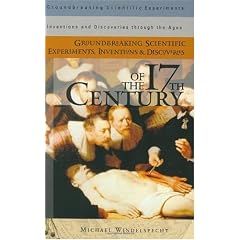 Groundbreaking Scientific Experiments, Inventions and Discoveries of the 17th Century (Groundbreaking Scientific Experiments, Inventions & Discoveries Through the Ages)