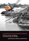Settlement sites and sacred offerings : prehistoric and later archaeology in the Thames Valley, near Chertsey