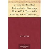 Cycling and Shooting Knickerbocker Stockings How to Knit Them With Plain and Fancy Turnover Tops