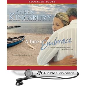A Time to Embrace: A Story of Hope, Healing, and Abundant Life Karen Kingsbury