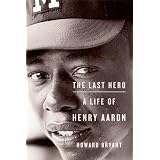 The Last Hero: A Life of Henry Aaron