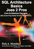 SQL Architecture Basics Joes 2 Pros: Core Architecture concepts (Sql Exam Prep Series)