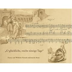 O Gluckliche, Reiche, Einzige Tage: Fanny Und Wilhelm Hensels Italienische Reise. Mit Dem Faksimile Der Bildseiten Aus Dem Reise-album 1839-1840