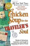 Chicken Soup for the Travelers Soul: Stories of Adventure, Inspiration and Insight to Celebrate the Spirit of Travel (Chicken Soup for the Soul)