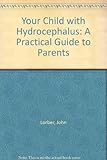 Your child with hydrocephalus : a practical guide to parents