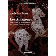 Les Amazones : Mythe et r�alit� des femmes guerri�res chez les anciens nomades de la steppe