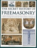 The secret history of freemasonry : a complete illustrated reference to the Brotherhood of Masons, covering 1000 years of ritual and rites, signs and symbols, from ancient foundation to the modern day