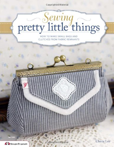 sewing pretty little things how to make small bags and clutches from fabric remnants design originals