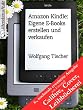 Amazon Kindle: Eigene E-Books erstellen und verkaufen