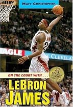 On the Court with...LeBron James (Matt Christopher Sports Biographies)