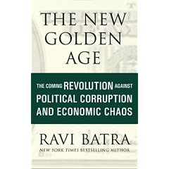 The New Golden Age: The Coming Revolution against Political Corruption and Economic Chaos by Ravi Batra