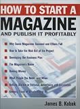 How to Start a Magazine: And Publish It Profitably