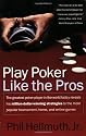 Play Poker Like The Pros: The greatest poker player in the world today reveals his million-dollar-winning strategies to the most popular tournament, home and online games
