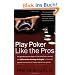 Play Poker Like the Pros: The greatest poker player in the world today reveals his million-dollar-winning strategies to the most popular tournament, home and online games (Harperresource Book)