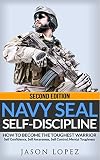 NAVY SEAL: Self Discipline: How to Become the Toughest Warrior: Self Confidence, Self Awareness, Self Control, Mental Toughness (Special Forces, US NAVY ... BUDS, Heroism, making of a SEAL Book 1)