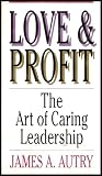 Love and Profit - The Art of Caring Leadership (Lead Others With Honesty, Compassion and Strength)