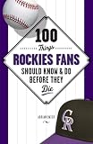 100 Things Rockies Fans Should Know & Do Before They Die (100 Things .... Fans Should Know & Do Before They Die)