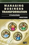 Managing business transformation : a practical guide