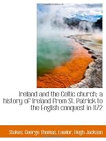 Ireland and the Celtic church; a history of Ireland from St. Patrick to the English conquest in 1172