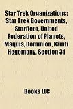 Star Trek Organizations: Star Trek Governments, Starfleet, United Federation of Planets, Maquis, Dominion, Kzinti Hegemony, Section 31