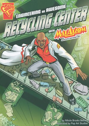 Engineering an Awesome Recycling Center with Max Axiom, Super Scientist (Graphic Science)