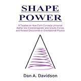 shape power a treatise on how form converts universal aether into electromagnetic and gravity forces and related