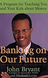 Banking on Our Future: A Program for Teaching You and Your Kids about Money