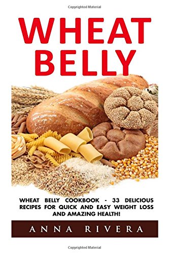 Wheat Belly: Wheat Belly Cookbook - 33 Delicious Recipes For Quick And Easy Weight Loss And Amazing Health! (Wheat Belly Slow Cooker, Gluten Free)