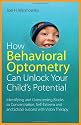 How Behavioural Optometry Can Unlock Your Child's Potential: Identifying and Overcoming Blocks to Concentration, Self-Esteem and School Success with Vision Therapy