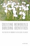 Creating memorials, building identities : the politics of memory in the Black Atlantic