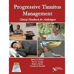Progressive Tinnitus Management: Clinical Handbook for Audiologists by PhD James Henry, AuD Tara Zaugg, PhD Paula Myers and PhD Caroline Kendall