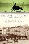 The Eaves of Heaven: A Life in Three Wars