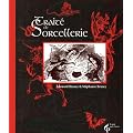Trait� de sorcellerie : Suivi d'autres tra�t�s fameux et textes sulfureux consacr�s aux sorciers et sorci�res adeptes de la magie noire