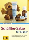 Schuessler-Salze fuer Kinder: Kinderkrankheiten von A bis Z sanft behandeln. Extra: Schuessler-Salze und Bach-Blueten