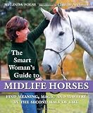 The Smart Womans Guide to Midlife Horses: Finding Meaning, Magic and Mastery in the Second Half of Life
