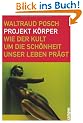 Projekt K�rper: Wie der Kult um die Sch�nheit unser Leben pr�gt