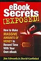 Ebook Secrets Exposed: How to Make Massive Amounts of Money in Record Time with Your Own Ebook